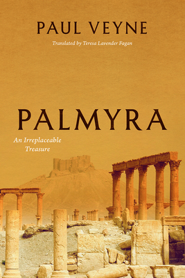 Palmyra: An Irreplaceable Treasure - Veyne, Paul, and Fagan, Teresa Lavender (Translated by)