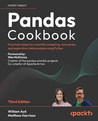 Pandas Cookbook: Practical recipes for scientific computing, time series, and exploratory data analysis using Python - Ayd, William, and Harrison, Matthew, and McKinney, Wes (Foreword by)
