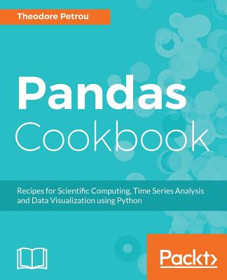 Pandas Cookbook: Recipes for Scientific Computing, Time Series Analysis and Data Visualization using Python - Petrou, Theodore
