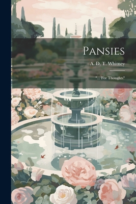 Pansies: "... For Thoughts" - Whitney, A D T (Adeline Dutton Tra (Creator)