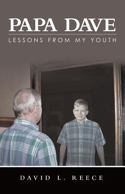 Papa Dave: Lessons from My Youth - Reece, David L