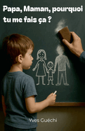 Papa, Maman, pourquoi tu me fais ?a ?