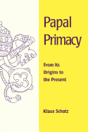 Papal Primacy: From Its Origins to the Present