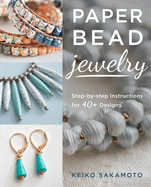 Paper Bead Jewelry: Step-By-Step Instructions for 40+ Designs