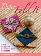 Paper Fold It: Over 40 Exquisite Paper Folding Projects