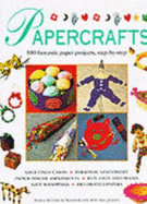 Papercrafts: 100 Fantastic Paper Projects, Step-by-Step