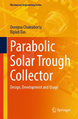 Parabolic Solar Trough Collector: Design, Development and Usage - Chakraborty, Oveepsa, and Das, Biplab