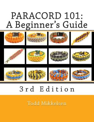 Paracord 101: A Beginner's Guide, 3rd Edition - Mikkelsen, Todd, and Mikkelsen, Lauren (Photographer)