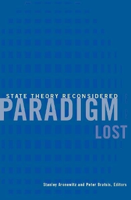 Paradigm Lost: State Theory Reconsidered - Aronowitz, Stanley, Professor, and Bratsis, Peter (Contributions by)