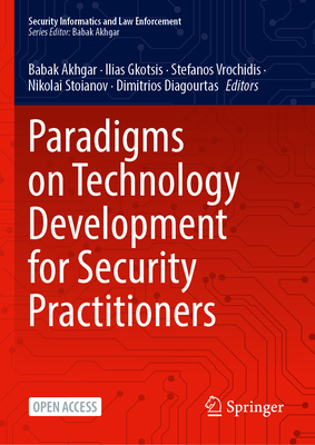 Paradigms on Technology Development for Security Practitioners - Gkotsis, Ilias (Editor), and Kavallieros, Dimitrios (Editor), and Stoianov, Nikolai (Editor)