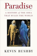 Paradise: A History of the Idea That Rules the World