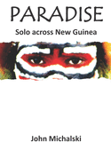 Paradise: Solo across New Guinea