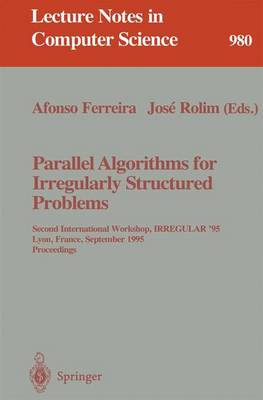 Parallel Algorithms for Irregularly Structured Problems: Second International Workshop, Irregular '95, Lyon, France, September 4 - 6, 1995. Proceedings - Ferreira, Afonso (Editor), and Rolim, Jose (Editor)