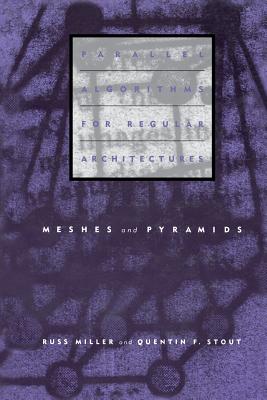 Parallel Algorithms for Regular Architectures: Meshes and Pyramids - Miller, Russ, and Stout, Quentin