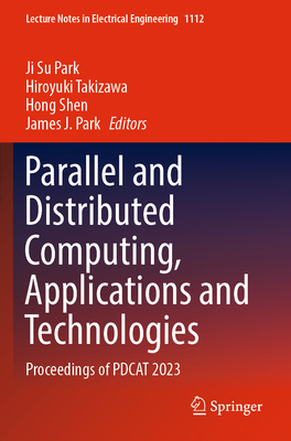 Parallel and Distributed Computing, Applications and Technologies: Proceedings of PDCAT 2023 - Park, Ji Su (Editor), and Takizawa, Hiroyuki (Editor), and Shen, Hong (Editor)