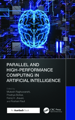 Parallel and High-Performance Computing in Artificial Intelligence - Raghuwanshi, Mukesh (Editor), and Borkar, Pradnya (Editor), and Jhaveri, Rutvij H (Editor)