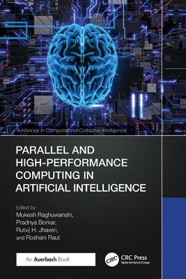 Parallel and High-Performance Computing in Artificial Intelligence - Raghuwanshi, Mukesh (Editor), and Borkar, Pradnya (Editor), and Jhaveri, Rutvij H (Editor)