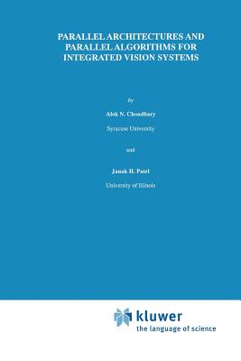 Parallel Architectures and Parallel Algorithms for Integrated Vision Systems - Choudary, Alok N, and Patel, J H