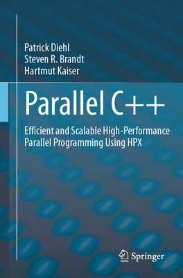 Parallel C++: Efficient and Scalable High-Performance Parallel Programming Using Hpx - Diehl, Patrick, and Brandt, Steven R, and Kaiser, Hartmut