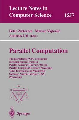 Parallel Computation: 4th International Acpc Conference Including Special Tracks on Parallel Numerics (Parnum'99) and Parallel Computing in Image Processing, Video Processing, and Multimedia Salzburg, Austria, February 16-18, 1999, Proceedings - Zinterhof, Peter (Editor), and Vajtersic, Marian (Editor), and Uhl, Andreas (Editor)