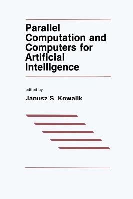 Parallel Computation and Computers for Artificial Intelligence - Kowalik, J S (Editor)