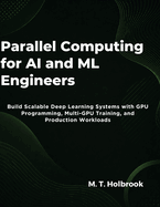 Parallel Computing for AI and ML Engineers: Build Scalable Deep Learning Systems with GPU Programming, Multi-GPU Training, and Production Workloads