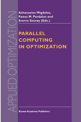 Parallel Computing in Optimization - Migdalas, A (Editor), and Pardalos, Panos M (Editor), and Stor�y, Sverre (Editor)