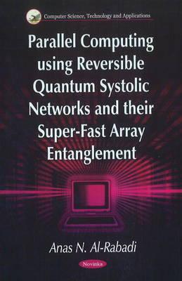 Parallel Computing Using Reversible Quantum Systolic Networks & their Super-Fast Array Entanglement - Al-Rabadi, Anas N