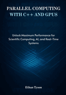 Parallel Computing with C++ and GPUs: Unlock Maximum Performance for Scientific Computing, AI, and Real-Time Systems