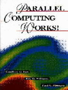 Parallel Computing Works! - Fox, Mark, and Messina, Guiseppe C, and Fox, Geoffrey (Editor)
