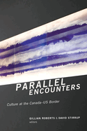 Parallel Encounters: Culture at the Canada-Us Border