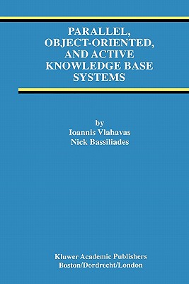 Parallel, Object-Oriented, and Active Knowledge Base Systems - Vlahavas, Ioannis, and Bassiliades, Nick