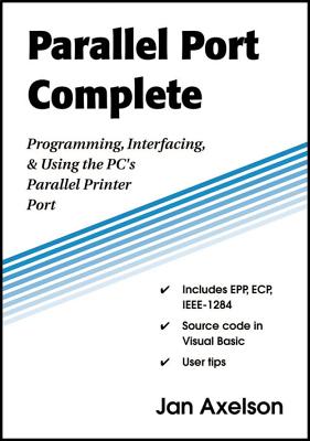 Parallel Port Complete: Programming, Interfacing, & Using the Pc's Parallel Printer Port - Axelson, Jan