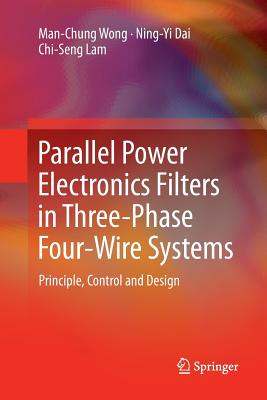 Parallel Power Electronics Filters in Three-Phase Four-Wire Systems: Principle, Control and Design - Wong, Man-Chung, and Dai, Ning-Yi, and Lam, Chi-Seng