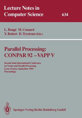 Parallel Processing: Conpar 92 -- Vapp V: Second Joint International Conference on Vector and Parallel Processing, Lyon, France, September 1-4, 1992 Proceedings - Bouge, Luc (Editor), and Cosnard, Michel (Editor), and Robert, Yves (Editor)