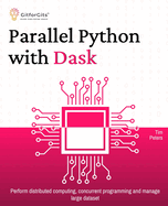 Parallel Python with Dask: Perform distributed computing, concurrent programming and manage large dataset