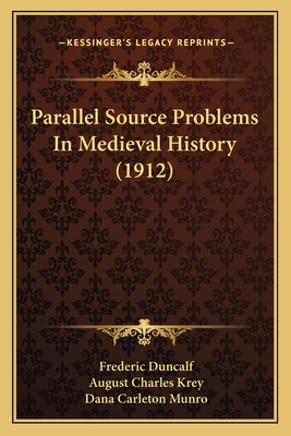 Parallel Source Problems in Medieval History (1912) - Duncalf, Frederic, and Krey, August Charles, and Munro, Dana Carleton (Introduction by)
