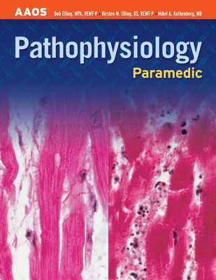 Paramedic: Pathophysiology: . - American Academy of Orthopaedic Surgeons (Aaos), and Elling, Bob, and Elling, Kirsten M