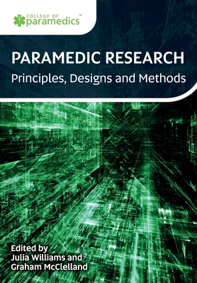 Paramedic Research: Principles, Designs and Methods - Williams, Julia (Editor), and McClelland, Graham (Editor)