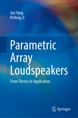 Parametric Array Loudspeakers: From Theory to Application - Yang, Jun, and Ji, Peifeng
