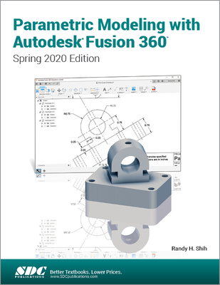 Parametric Modeling with Autodesk Fusion 360: Spring 2020 Edition - Shih, Randy