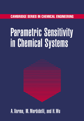 Parametric Sensitivity in Chemical Systems - Varma, Arvind, and Morbidelli, Massimo, and Wu, Hua