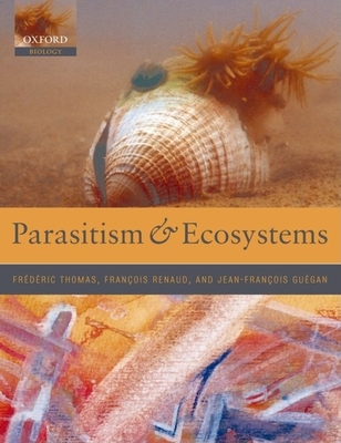 Parasitism and Ecosystems - Thomas, Fr�d�ric (Editor), and Renaud, Fran�ois (Editor), and Gu�gan, Jean-Fran�ois (Editor)