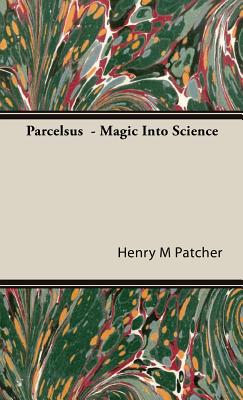 Parcelsus - Magic Into Science - Patcher, Henry M