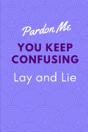 Pardon Me You Keep Confusing Lay and Lie: Journal for Lists Reminders and Reflections on Correct Grammar