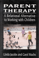 Parent Therapy: A Relational Alternative to Working with Children