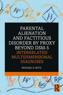 Parental Alienation and Factitious Disorder by Proxy Beyond DSM-5: Interrelated Multidimensional Diagnoses