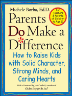 Parents Do Make a Difference: How to Raise Kids with Solid Character, Strong Minds, and Caring Hearts