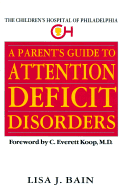 Parents Guide to Attention Deficit Disorders - Bain, Lisa J, and Children's Hospital of Philadelphia Staf