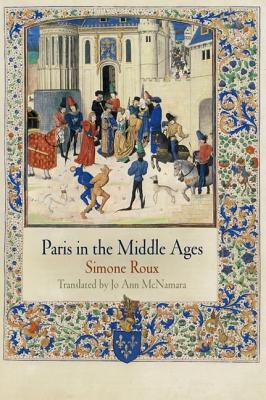 Paris in the Middle Ages - Roux, Simone, and McNamara, Jo Ann, Ms. (Translated by)